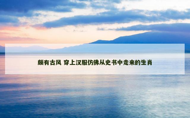 颇有古风 穿上汉服仿佛从史书中走来的生肖