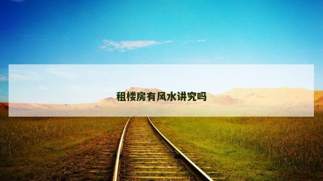 租楼房有风水讲究吗