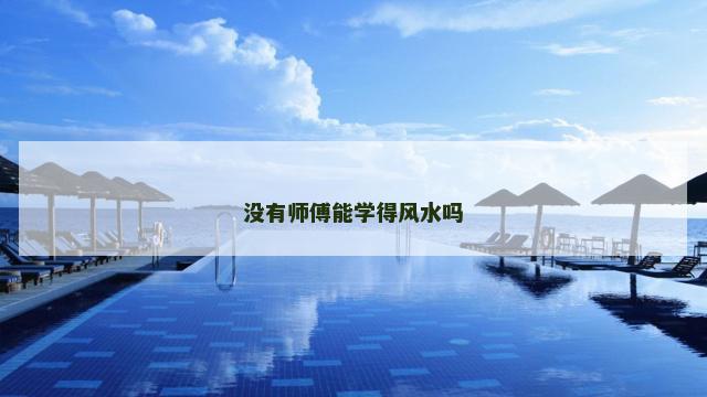 没有师傅能学得风水吗