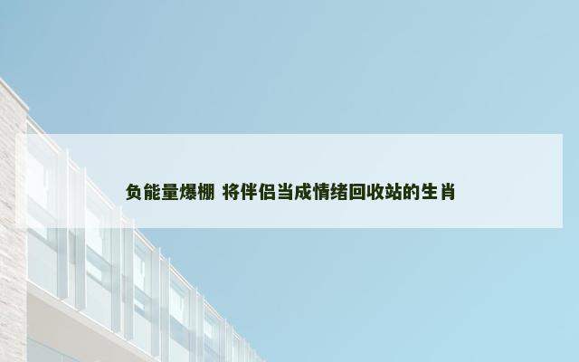 负能量爆棚 将伴侣当成情绪回收站的生肖