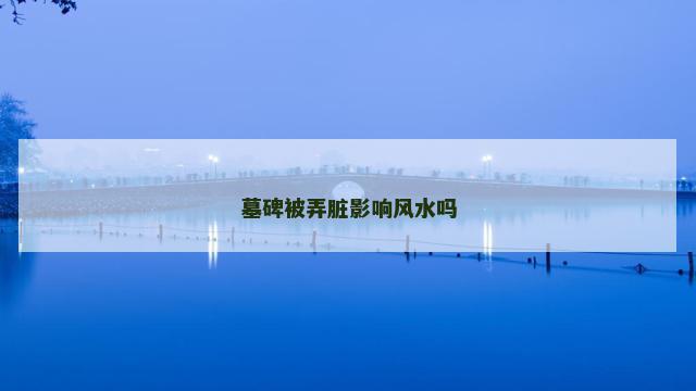 墓碑被弄脏影响风水吗