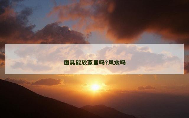 面具能放家里吗?风水吗