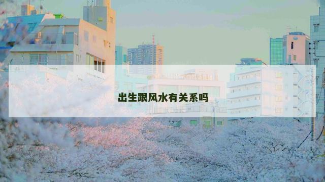 出生跟风水有关系吗