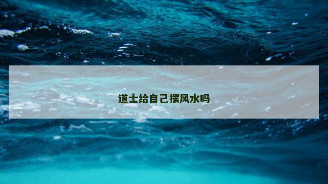 道士给自己摆风水吗