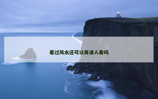 看过风水还可以再请人看吗