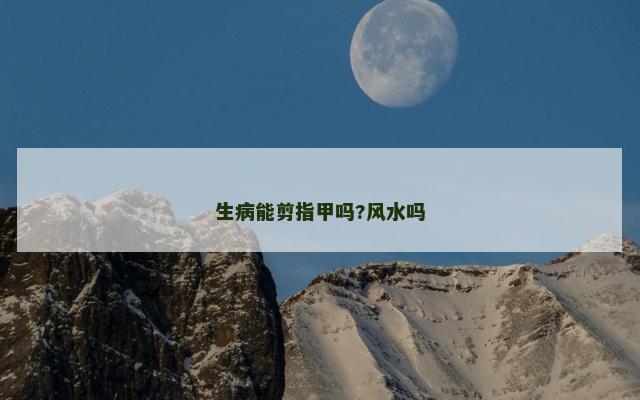 生病能剪指甲吗?风水吗