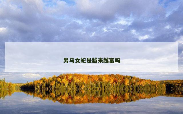 男马女蛇是越来越富吗