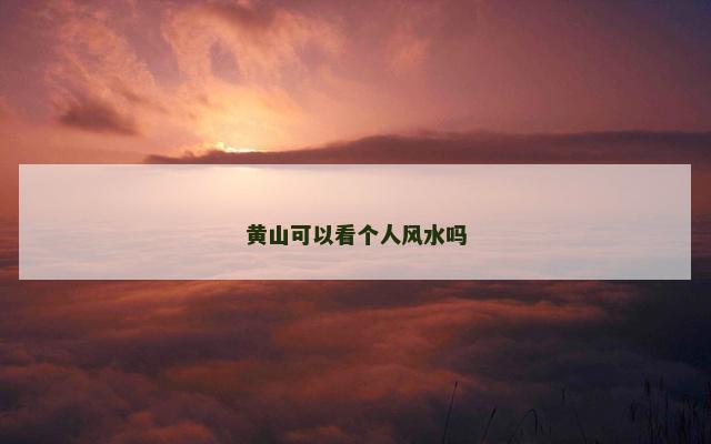 黄山可以看个人风水吗