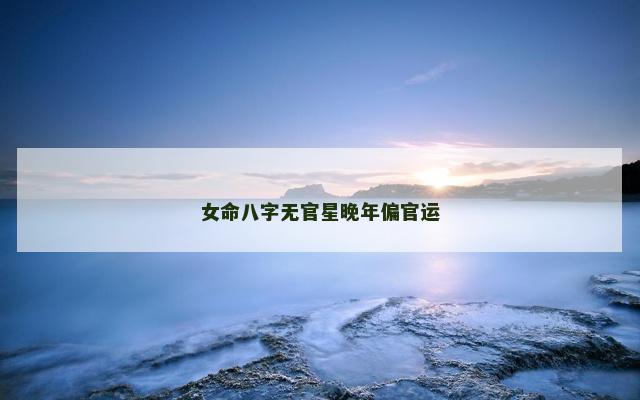 女命八字无官星晚年偏官运