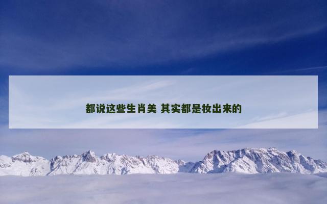 都说这些生肖美 其实都是妆出来的