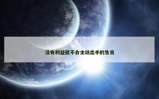 没有利益就不会主动出手的生肖