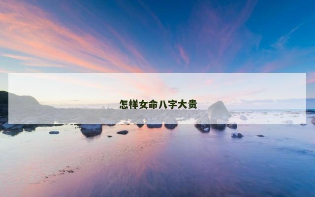 怎样女命八字大贵