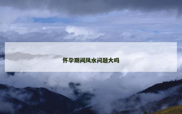 怀孕期间风水问题大吗
