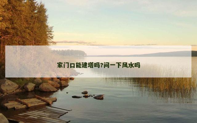 家门口能建塔吗?问一下风水吗