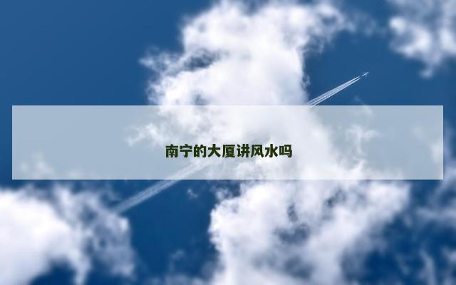 南宁的大厦讲风水吗