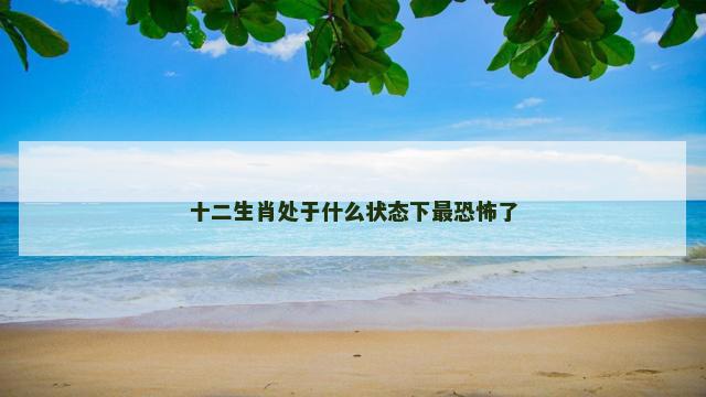 十二生肖处于什么状态下最恐怖了