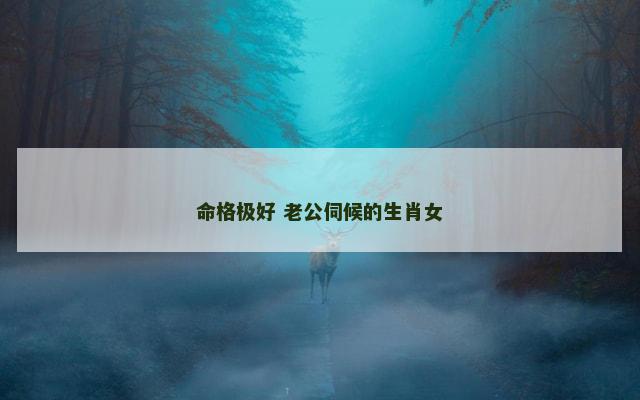 命格极好 老公伺候的生肖女