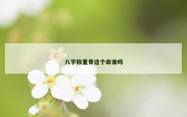 八字称重骨这个命准吗