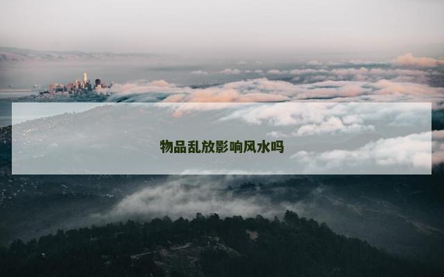 物品乱放影响风水吗