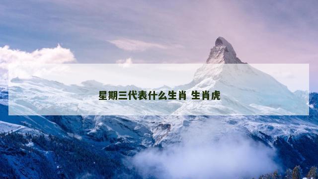 星期三代表什么生肖 生肖虎