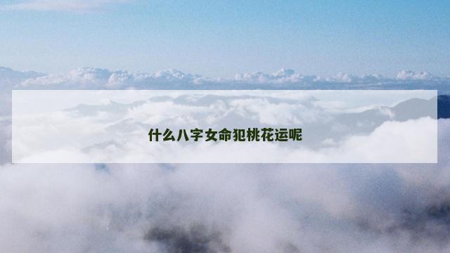 什么八字女命犯桃花运呢