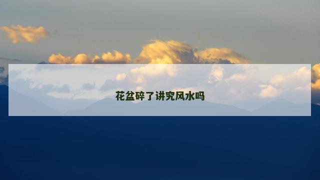 花盆碎了讲究风水吗
