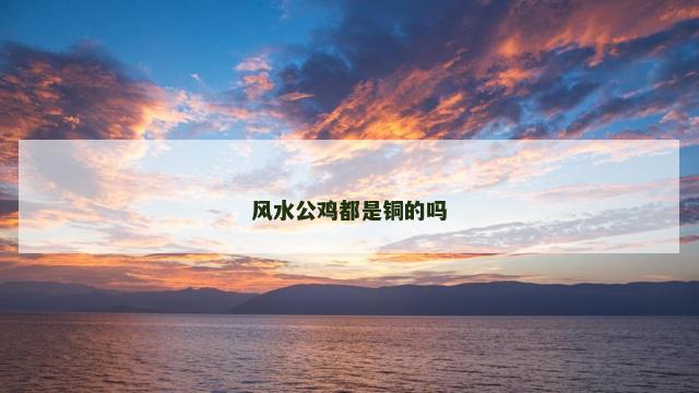 风水公鸡都是铜的吗