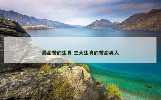 最命苦的生肖 三大生肖的苦命男人