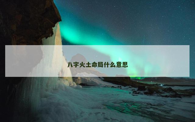 八字火土命局什么意思