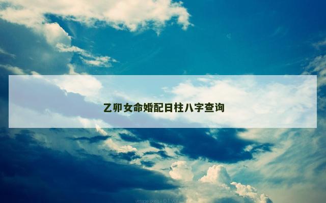 乙卯女命婚配日柱八字查询
