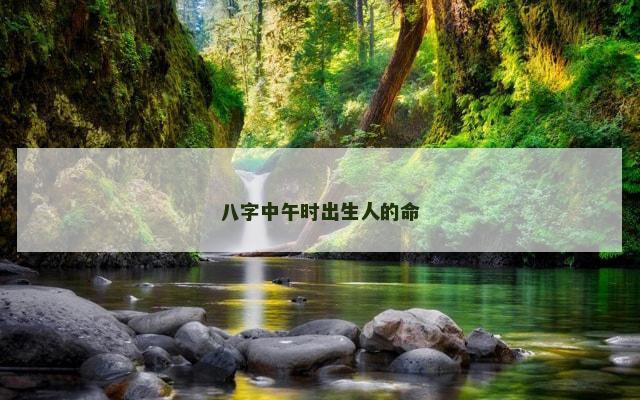 八字中午时出生人的命