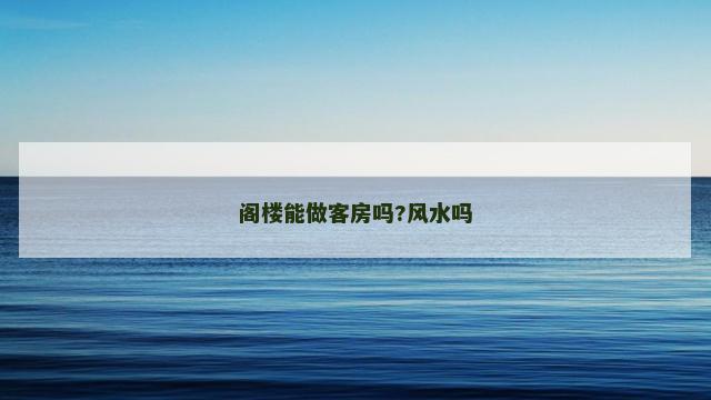 阁楼能做客房吗?风水吗