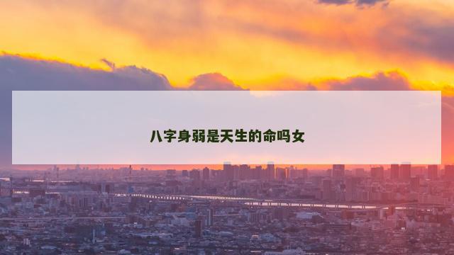 八字身弱是天生的命吗女