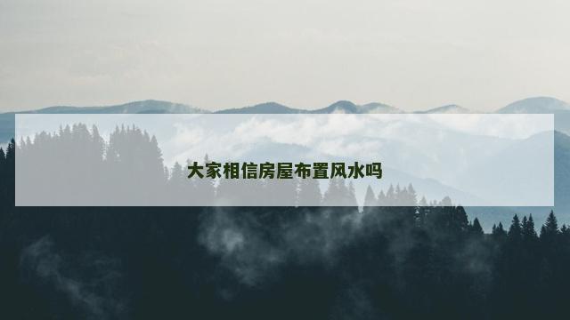 大家相信房屋布置风水吗