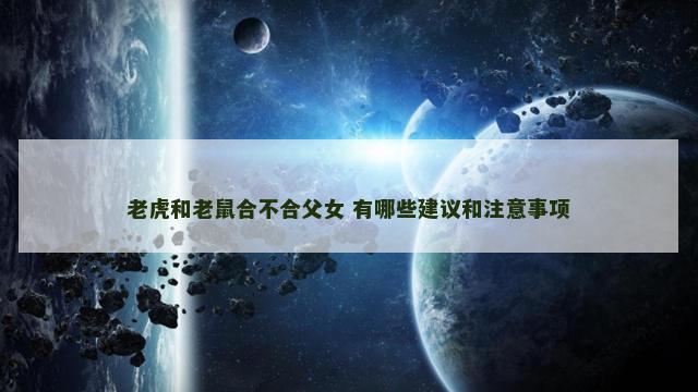老虎和老鼠合不合父女 有哪些建议和注意事项