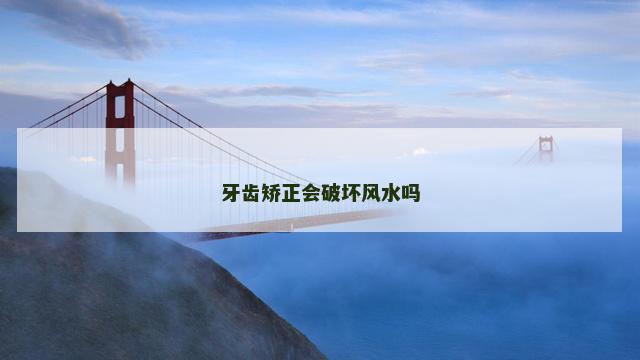 牙齿矫正会破坏风水吗
