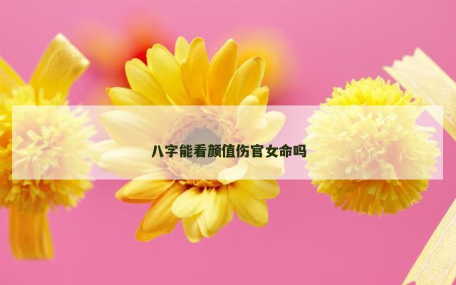 八字能看颜值伤官女命吗