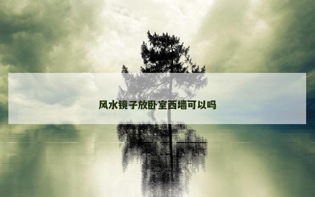 风水镜子放卧室西墙可以吗