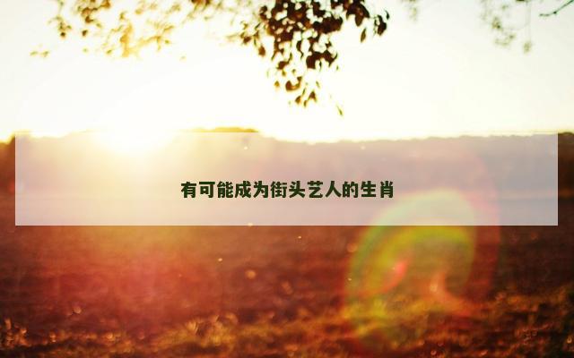有可能成为街头艺人的生肖