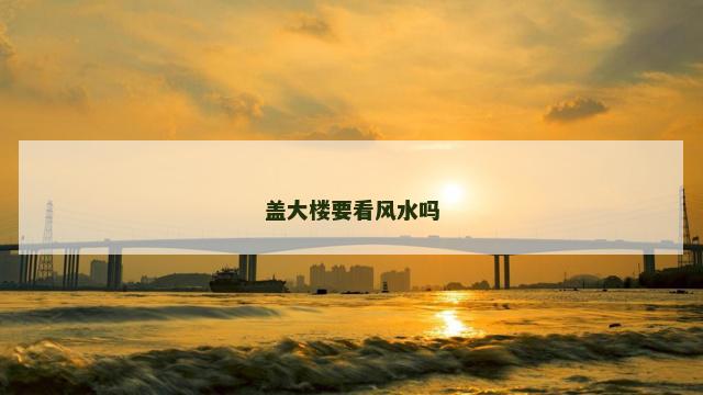 盖大楼要看风水吗
