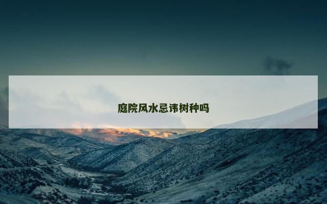 庭院风水忌讳树种吗