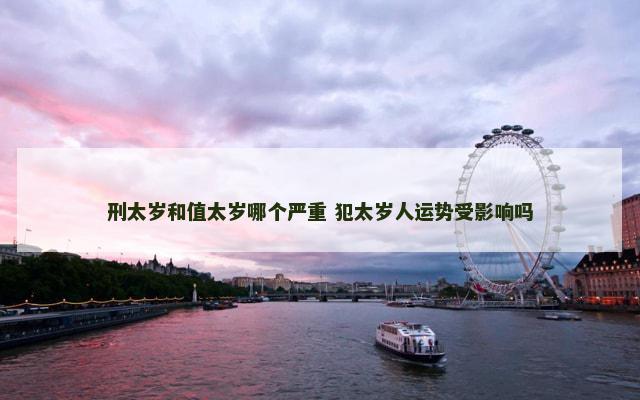 刑太岁和值太岁哪个严重 犯太岁人运势受影响吗