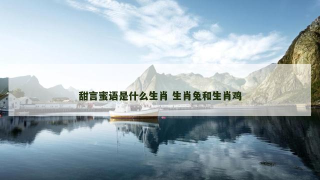 甜言蜜语是什么生肖 生肖兔和生肖鸡