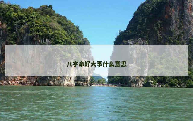 八字命好大事什么意思
