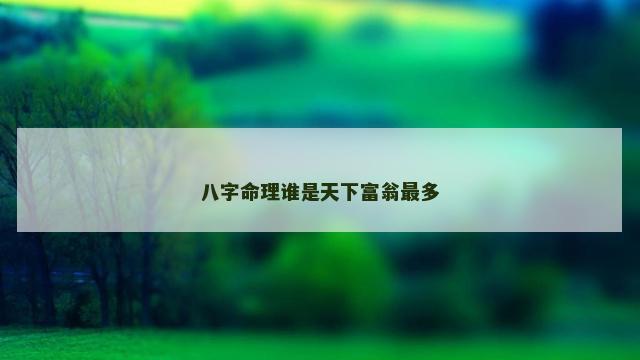 八字命理谁是天下富翁最多
