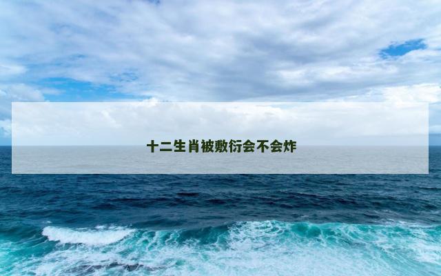 十二生肖被敷衍会不会炸