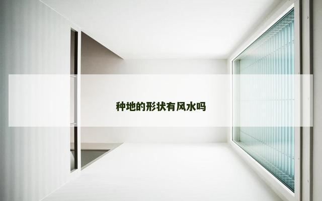 种地的形状有风水吗