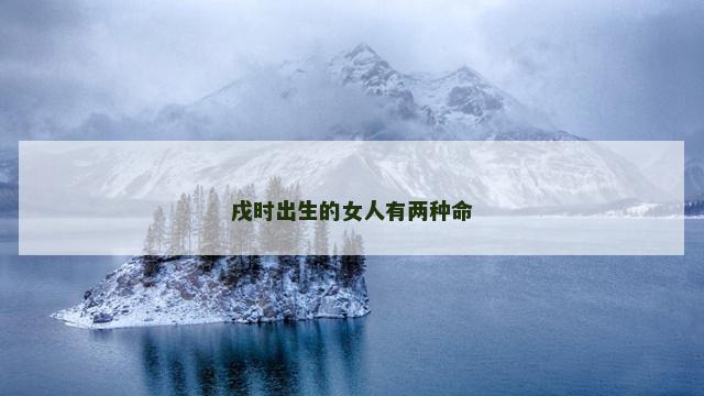 戌时出生的女人有两种命