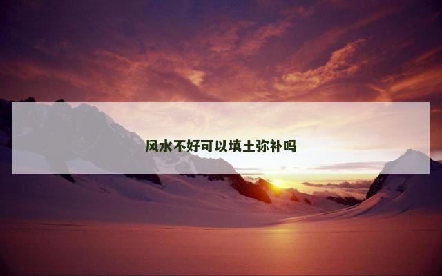 风水不好可以填土弥补吗