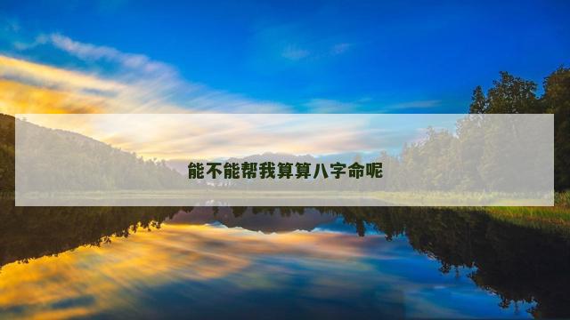 能不能帮我算算八字命呢